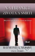 Kniha: Na hranici života a smrti (Paul Perry a Raymond A. Moody), 2012 Kniha: Na hranici života a smrti (Paul Perry a Raymond A. Moody), 2012