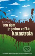 Kniha: Ten dom je jedna veľká katastrofa (Boris Kasaj). Slovart, 2012 Kniha: Ten dom je jedna veľká katastrofa (Boris Kasaj). Slovart, 2012