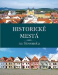 Historické mestá na Slovensku - Viera Dvořáková, Daniel Kollár, Jana Oršulová, Slovart, 2012