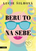 Kniha: Beru to na sebe (Lucie Šilhová). Motto, 2022 Kniha: Beru to na sebe (Lucie Šilhová). Motto, 2022