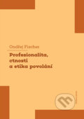 Profesionalita, ctnosti a etika povolání - Ondřej Fischer, Karolinum, 2021