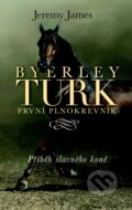 Kniha: Byerley Turk první plnokrevník (Jeremy James). Slovart CZ, 2013 Kniha: Byerley Turk první plnokrevník (Jeremy James). Slovart CZ, 2013