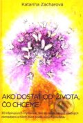 Kniha: Ako dostať od života čo chceme (Katarína Zacharová), 2012 Kniha: Ako dostať od života čo chceme (Katarína Zacharová), 2012