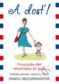 Kniha: A dosť! (Pamela Druckerman). NOXI, 2012 Kniha: A dosť! (Pamela Druckerman). NOXI, 2012