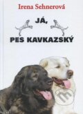 Kniha: Já, pes kavkazský (Irena Sehnerová). Hollauer, 2005 Kniha: Já, pes kavkazský (Irena Sehnerová). Hollauer, 2005