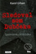 Kniha: Sledoval som Dubčeka (Karol Urban), 2012 Kniha: Sledoval som Dubčeka (Karol Urban), 2012