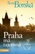 Kniha: Praha má tajemná (Ilona Borská). Motto, 2012 Kniha: Praha má tajemná (Ilona Borská). Motto, 2012