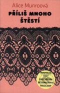 Kniha: Příliš mnoho štěstí (Alice Munro). Paseka, 2013 Kniha: Příliš mnoho štěstí (Alice Munro). Paseka, 2013