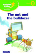Kniha: Bright Star 3: Reader The Ant & The Bulldozer (Oxford University Press). Oxford University Press, 2004 Kniha: Bright Star 3: Reader The Ant & The Bulldozer (Oxford University Press). Oxford University Press, 2004