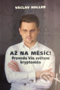 Kniha: Až na Měsíc! Provedu Vás světem kryptoměn (Václav Holler). VR ATELIER, 2022 Kniha: Až na Měsíc! Provedu Vás světem kryptoměn (Václav Holler). VR ATELIER, 2022