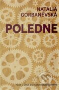 Kniha: Poledne (Natalia Gorbaněvská). Torst, 2012 Kniha: Poledne (Natalia Gorbaněvská). Torst, 2012
