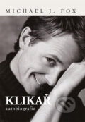 Kniha: Klikař (autobiografie) (Michael J. Fox). XYZ, 2012 Kniha: Klikař (autobiografie) (Michael J. Fox). XYZ, 2012