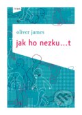 Kniha: Jak ho nezku…t (Oliver James). Kniha Zlín, 2012 Kniha: Jak ho nezku…t (Oliver James). Kniha Zlín, 2012