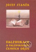 Kniha: Falzifikace a falzifikátoři českých dějin (Josef Staněk), 2005 Kniha: Falzifikace a falzifikátoři českých dějin (Josef Staněk), 2005