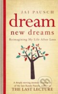 Kniha: Dream New Dreams (Jai Pausch). Two Roads, 2012 Kniha: Dream New Dreams (Jai Pausch). Two Roads, 2012