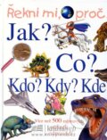 Kniha: Řekni mi, proč....Jak?Co?Kdo?Kdy?Kde? (Autorský kolektiv). Svojtka&Co., 2012 Kniha: Řekni mi, proč....Jak?Co?Kdo?Kdy?Kde? (Autorský kolektiv). Svojtka&Co., 2012