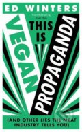 Kniha: This Is Vegan Propaganda (Ed Winters). Ebury, 2022 Kniha: This Is Vegan Propaganda (Ed Winters). Ebury, 2022
