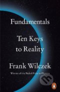 Kniha: Fundamentals : Ten Keys to Reality (Frank Wilczek). Penguin Books, 2022 Kniha: Fundamentals : Ten Keys to Reality (Frank Wilczek). Penguin Books, 2022