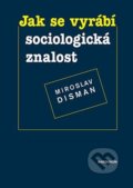 Jak se vyrábí sociologická znalost - Miroslav Disman, Karolinum, 2022