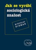 Kniha: Jak se vyrábí sociologická znalost (Miroslav Disman). Karolinum, 2022 Kniha: Jak se vyrábí sociologická znalost (Miroslav Disman). Karolinum, 2022