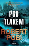 Kniha: Pod tlakem (Robert Pobi). Kalibr, 2022 Kniha: Pod tlakem (Robert Pobi). Kalibr, 2022