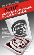 Kniha: 7x10" Klasická fotografie v digitálním věku (Miloš Polášek). En Face, 2012 Kniha: 7x10" Klasická fotografie v digitálním věku (Miloš Polášek). En Face, 2012