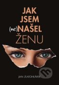 Kniha: Jak jsem (ne)našel ženu (Jan Zlatohlávek). Přibáň Miroslav Dr., 2012 Kniha: Jak jsem (ne)našel ženu (Jan Zlatohlávek). Přibáň Miroslav Dr., 2012