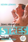 Kniha: Ženy, přemožte stres (Kevin Leman). Návrat domů, 2012 Kniha: Ženy, přemožte stres (Kevin Leman). Návrat domů, 2012