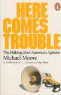 Kniha: Here Comes Trouble (Michael Moore). Penguin Books, 2012 Kniha: Here Comes Trouble (Michael Moore). Penguin Books, 2012