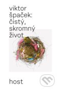 Kniha: Čistý, skromný život (Viktor Špaček). Host, 2022 Kniha: Čistý, skromný život (Viktor Špaček). Host, 2022