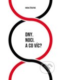 Kniha: Dny. Noci. A co víc? (Irena Šťastná). Srdeční výdej, 2022 Kniha: Dny. Noci. A co víc? (Irena Šťastná). Srdeční výdej, 2022