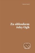 Kniha: Za obloukem řeky Ogh (Martin David). Milan Hodek, 2022 Kniha: Za obloukem řeky Ogh (Martin David). Milan Hodek, 2022