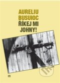 Kniha: Říkej mi Johny! (Aureliu Busuioc). Havran Praha, 2012 Kniha: Říkej mi Johny! (Aureliu Busuioc). Havran Praha, 2012