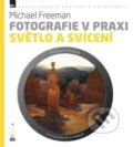 Kniha: Fotografie v praxi: Světlo a svícení (Michael Freeman). Zoner Press, 2012 Kniha: Fotografie v praxi: Světlo a svícení (Michael Freeman). Zoner Press, 2012