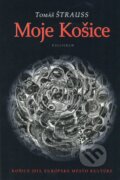 Kniha: Moje Košice (Tomáš Štrauss). Kalligram, 2012 Kniha: Moje Košice (Tomáš Štrauss). Kalligram, 2012