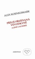 Kniha: Příliš přešívaná vévodkyně a jiné causerie (Alex Koenigsmark). Akropolis, 2012 Kniha: Příliš přešívaná vévodkyně a jiné causerie (Alex Koenigsmark). Akropolis, 2012
