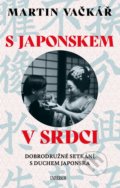 Kniha: S Japonskem v srdci (Martin Vačkář). Universum, 2022 Kniha: S Japonskem v srdci (Martin Vačkář). Universum, 2022