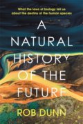 Kniha: A Natural History of the Future (Rob Dunn). John Murray, 2022 Kniha: A Natural History of the Future (Rob Dunn). John Murray, 2022