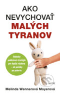 Kniha: Ako nevychovať malých tyranov (Melinda Wenner Moyer), 2022 Kniha: Ako nevychovať malých tyranov (Melinda Wenner Moyer), 2022