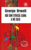 Kniha: Ako som strieľal slona a iné eseje (George Orwell), 2003 Kniha: Ako som strieľal slona a iné eseje (George Orwell), 2003