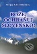 Kniha: Bože, ochraňuj Slovensko (Sergej Chelemendik). Slovanský dom, 2003 Kniha: Bože, ochraňuj Slovensko (Sergej Chelemendik). Slovanský dom, 2003