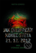 Kniha: Jak (ne)přežít konec světa (Martin Komárek). XYZ, 2012 Kniha: Jak (ne)přežít konec světa (Martin Komárek). XYZ, 2012