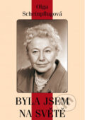 Kniha: Byla jsem na světě (Olga Scheinpflugová). XYZ, 2012 Kniha: Byla jsem na světě (Olga Scheinpflugová). XYZ, 2012