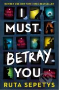 Kniha: I Must Betray You (Ruta Sepetys). Hodder and Stoughton, 2022 Kniha: I Must Betray You (Ruta Sepetys). Hodder and Stoughton, 2022