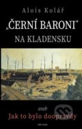 Kniha: Černí baroni na Kladensku (Alois Kolář). Naše vojsko CZ, 2022 Kniha: Černí baroni na Kladensku (Alois Kolář). Naše vojsko CZ, 2022