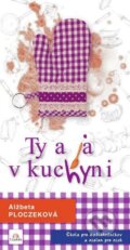Kniha: Ty a ja v kuchyni (Alžbeta Ploczeková). Citadella, 2012 Kniha: Ty a ja v kuchyni (Alžbeta Ploczeková). Citadella, 2012