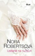 Kniha: Ustlané na ružiach (Nora Roberts), 2013 Kniha: Ustlané na ružiach (Nora Roberts), 2013