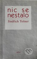 Kniha: Nic se nestalo (Jindřich Tošner). Medexart, 1996 Kniha: Nic se nestalo (Jindřich Tošner). Medexart, 1996