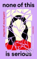 Kniha: None of This Is Serious (Catherine Prasifka). Canongate Books, 2022 Kniha: None of This Is Serious (Catherine Prasifka). Canongate Books, 2022