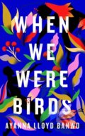 Kniha: When We Were Birds (Ayanna Lloyd Banwo). Hamish Hamilton, 2022 Kniha: When We Were Birds (Ayanna Lloyd Banwo). Hamish Hamilton, 2022
